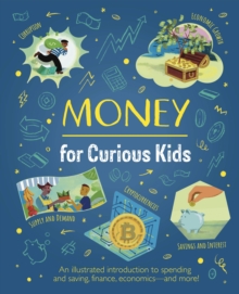 Money for Curious Kids : An Illustrated Introduction to Spending and Saving, Finance, Economicsand More!