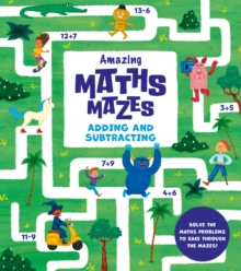 Amazing Maths Mazes: Adding and Subtracting : Solve the Maths Problems to Race Through the Mazes!