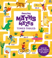 Amazing Maths Mazes: Times Tables : Solve the Maths Problems to Race Through the Mazes!