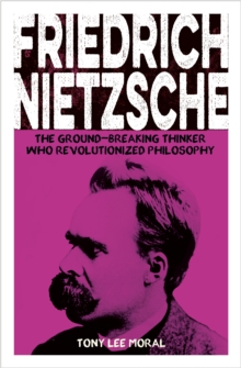 Friedrich Nietzsche : The Ground-breaking Thinker Who Revolutionized Philosophy