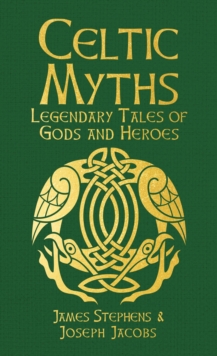 Celtic Myths : Legendary Tales of Gods and Heroes