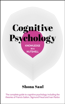 Knowledge In A Nutshell: Cognitive Psychology : The Complete Guide To Cognitive Psychology Including The Theories Of Francis Galton, Sigmund Freud And Ivan Pavlov