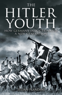The Hitler Youth : How Germany Indoctrinated a New Generation