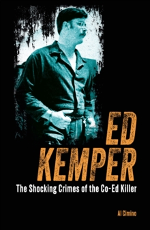 Ed Kemper : The Shocking Crimes of the Co-Ed Killer