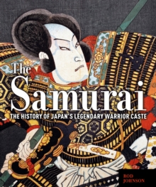 The Samurai : The History of Japans Legendary Warrior Caste