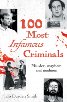 100 Most Infamous Criminals : Murder, mayhem and madness