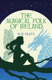 The Magical Folk of Ireland : Fairies, Leprechauns and Other Supernatural Spirits