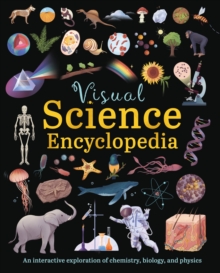 Visual Science Encyclopedia : An Interactive Exploration of Chemistry, Biology and Physics
