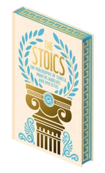 The Stoics : The Philosophy of Seneca, Epictetus and Marcus Aurelius