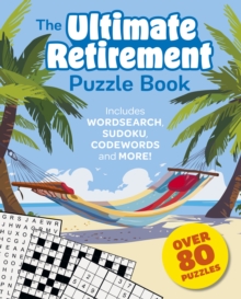 The Ultimate Retirement Puzzle Book : Includes Wordsearch, Sudoku, Codewords and More!