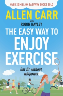 Allen Carr's Easy Way to Enjoy Exercise : Get Fit Without Willpower