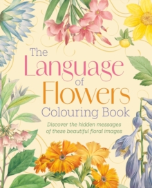 The Language of Flowers Colouring Book : Discover the hidden messages of these beautiful floral images