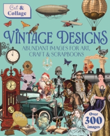Cut & Collage Vintage Designs : Over 300 Images For Art, Craft & Scrapbooks