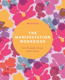 The Manifestation Workbook : Sow the Seeds of Your Heart's Desire
