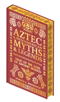 Aztec & Mesoamerican Myths & Legends : Tales of the Gods of Ancient Mexico