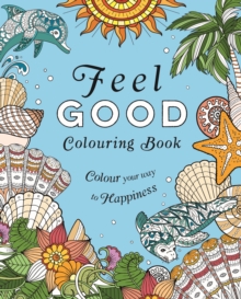 Feel-Good Colouring Book : Colour Your Way to Happiness