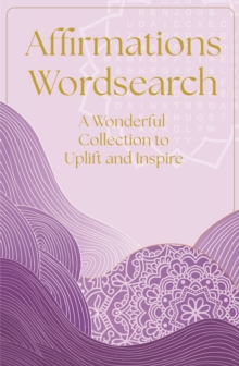 Affirmations Wordsearch : A Wonderful Collection of Over 150 Puzzles to Relax and Inspire