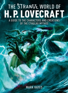 The Strange World of H. P. Lovecraft : A Guide to the Characters and Creations of the Cthulhu Mythos