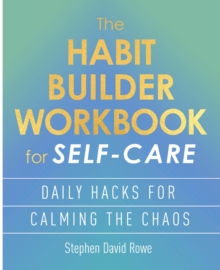 The Habit Builder Workbook for Self-Care : Daily hacks for calming the chaos