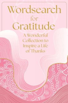 Wordsearch for Gratitude : A Wonderful Collection of 150 Puzzles to Inspire a Life of Thanks