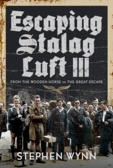 Escaping Stalag Luft III : From the Wooden Horse to the Great Escape