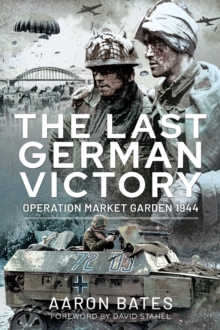 The Last German Victory : Operation Market Garden, 1944