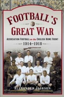 Football's Great War : Association Football on the English Home Front, 1914-1918