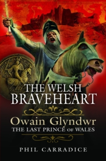 The Welsh Braveheart : Owain Glydwr, The Last Prince of Wales