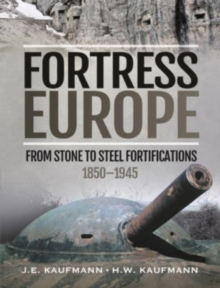 Pen & Sword Books Ltd Fortress Europe , From Stone To Steel Fortifications, 1850 1945