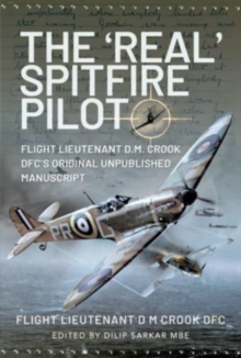 The 'Real' Spitfire Pilot : Flight Lieutenant D.M. Crook DFC's Original Unpublished Manuscript