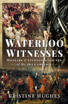 Waterloo Witnesses : Military and Civilian Accounts of the 1815 Campaign