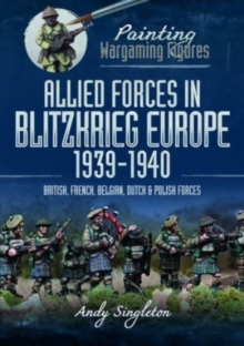 Painting Wargaming Figures: Allied Forces in Blitzkrieg Europe, 1939 1940 : British, French, Belgian, Dutch and Polish Forces