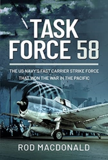 Task Force 58 : The US Navy's Fast Carrier Strike Force that Won the War in the Pacific