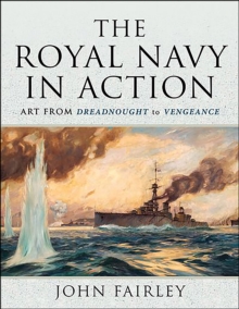 The Royal Navy in Action : Art from Dreadnought to Vengeance