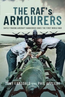 The RAF's Armourers : Safely Making Aircraft Dangerous Since the First World War