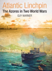 Atlantic Linchpin : The Azores in Two World Wars