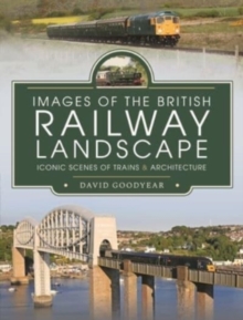 Images of the British Railway Landscape : Iconic Scenes of Trains and Architecture