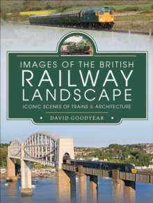 Images of the British Railway Landscape : Iconic Scenes of Trains & Architecture