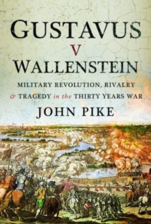 Gustavus v Wallenstein : Military Revolution, Rivalry and Tragedy in the Thirty Years War