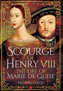 Scourge of Henry VIII : The Life of Marie de Guise