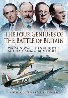 The Four Geniuses of the Battle of Britain : Watson-Watt, Henry Royce, Sydney Camm and RJ Mitchell