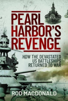 Pearl Harbor's Revenge : How the Devastated U.S. Battleships Returned to War