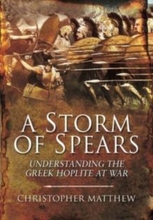 A Storm of Spears : Understanding the Greek Hoplite at War