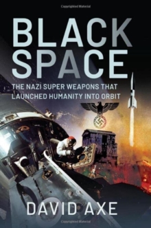 Black Space : The Nazi Superweapons That Launched Humanity Into Orbit