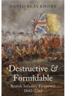 Destructive and Formidable : British Infantry Firepower, 1642 1765