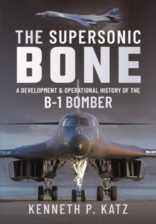 The Supersonic BONE : A Development and Operational History of the B-1 Bomber