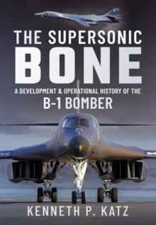 The Supersonic BONE : A Development and Operational History of the B-1 Bomber