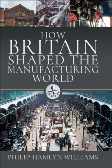 How Britain Shaped the Manufacturing World, 1851-1951