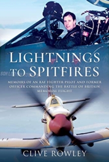 Lightnings to Spitfires : Memoirs of an RAF Fighter Pilot and Former Officer Commanding the Battle of Britain Memorial Flight