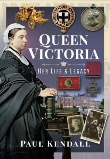 Queen Victoria : Her Life and Legacy